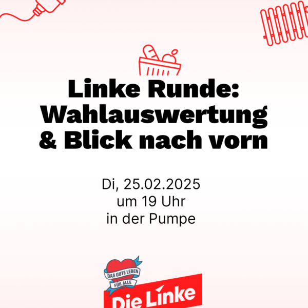 Linke Runde: Wahlauswertung und Blick nach vorn. Di, 25.02.2025 um 19 Uhr in der Pumpe